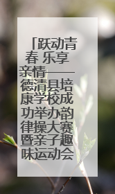 跃动青春 乐享亲情——德清县培康学校成功举办韵律操大赛暨亲子趣味运动会