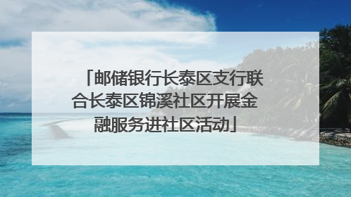 邮储银行长泰区支行联合长泰区锦溪社区开展金融服务进社区活动