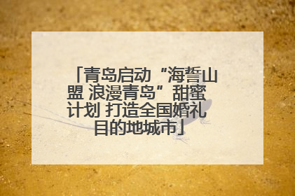 青岛启动“海誓山盟 浪漫青岛”甜蜜计划 打造全国婚礼目的地城市