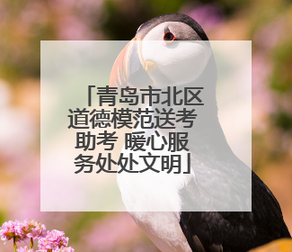 青岛市北区道德模范送考助考 暖心服务处处文明