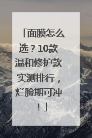 面膜怎么选？10款温和修护款实测排行，烂脸期可冲！