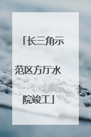 长三角示范区方厅水院竣工