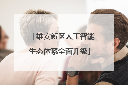 雄安新区人工智能生态体系全面升级