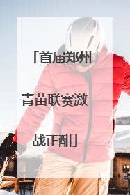 首届郑州青苗联赛激战正酣