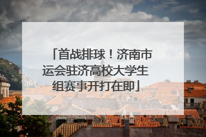 首战排球！济南市运会驻济高校大学生组赛事开打在即