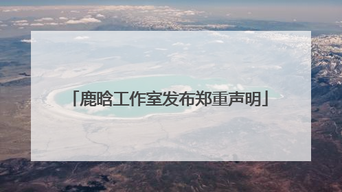 鹿晗工作室发布郑重声明