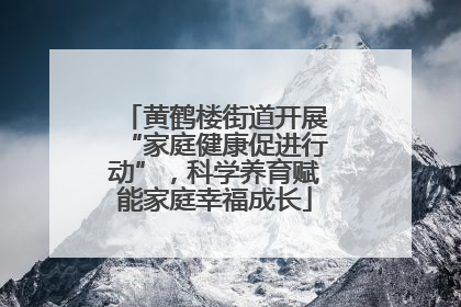 黄鹤楼街道开展“家庭健康促进行动”，科学养育赋能家庭幸福成长