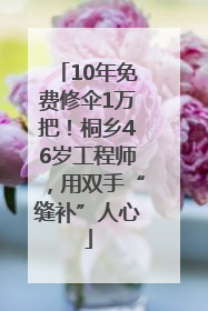 10年免费修伞1万把！桐乡46岁工程师，用双手“缝补”人心