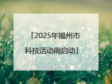 2025年福州市科技活动周启动