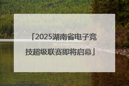 2025湖南省电子竞技超级联赛即将启幕