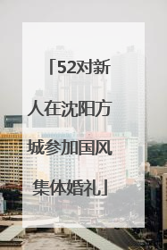 52对新人在沈阳方城参加国风集体婚礼