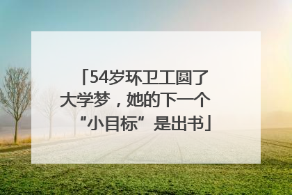 54岁环卫工圆了大学梦，她的下一个“小目标”是出书